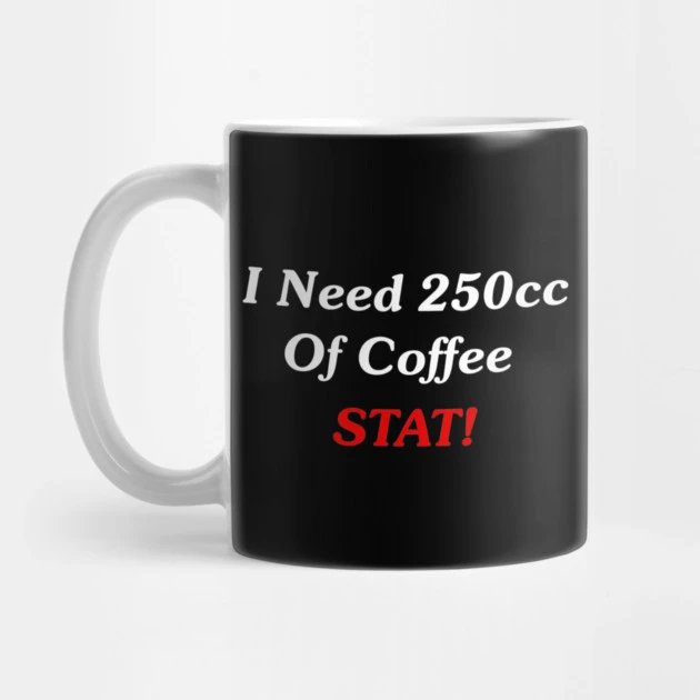 I Need 250cc Of Coffee STAT! Mug
